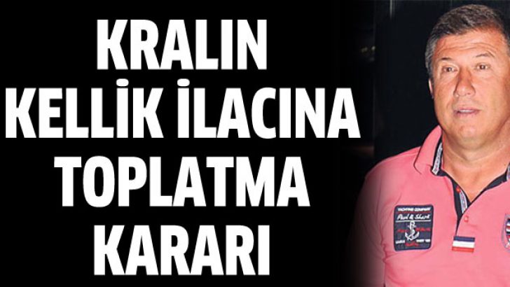 Tanju Çolak’ın kellik ilacı toplatıldı
