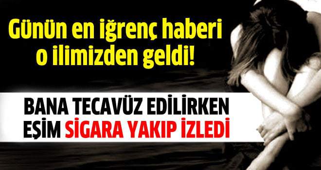 Antalya'da eski eşe tecavüz şoku: Sigara yakıp izlemiş