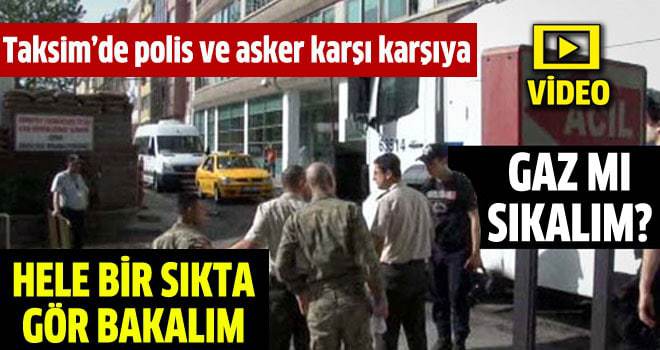 Taksim'de polis ve asker karşı karşıya geldi