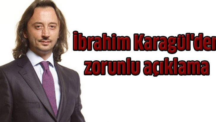 İbrahim Karagül’den zorunlu açıklama