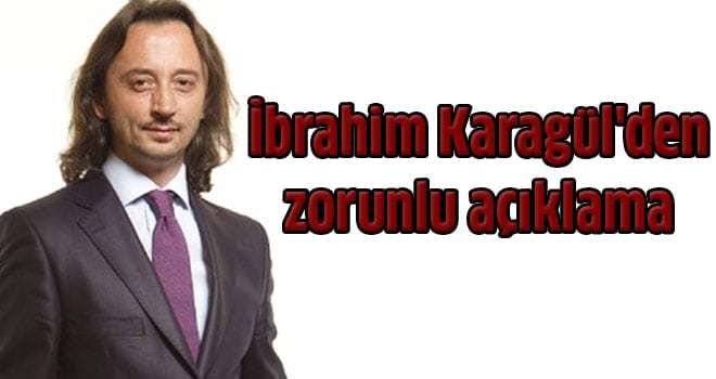 İbrahim Karagül'den zorunlu açıklama