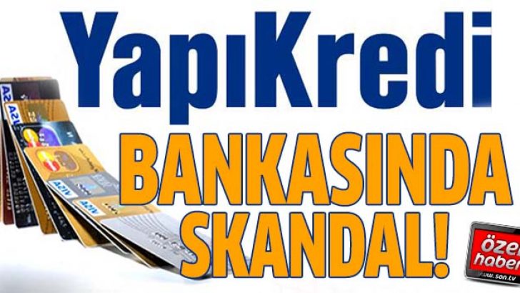 Yapı Kredi’de kredi kartı skandalı