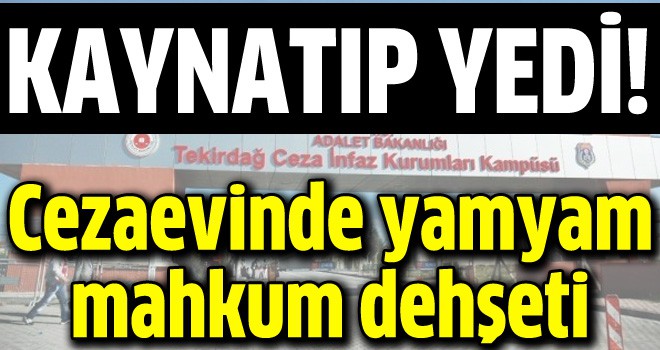 Tekirdağ Cezaevi'nde yamyam mahkum dehşeti