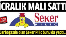 Şeker Piliç icralık malı sattı