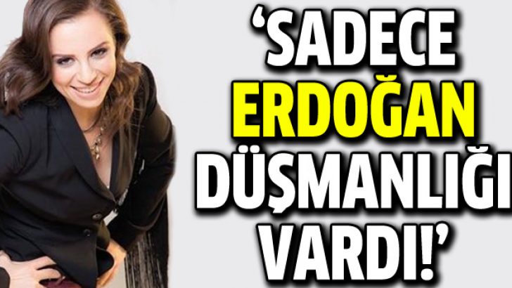Züleyha Ortak: Sadece Erdoğan düşmanlığı vardı