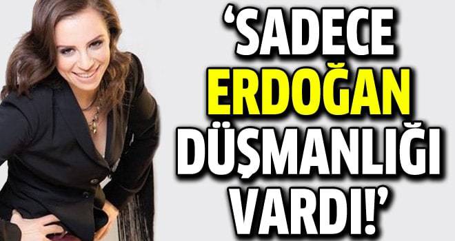 Züleyha Ortak: Sadece Erdoğan düşmanlığı vardı