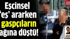 Eşcinsel eş ararken gaspçıların ağına düştü!