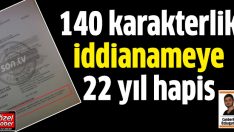140 karakterli iddianame ile 22 yıl istendi