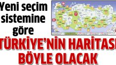 Yeni sisteme göre Türkiye’nin seçim tablosu