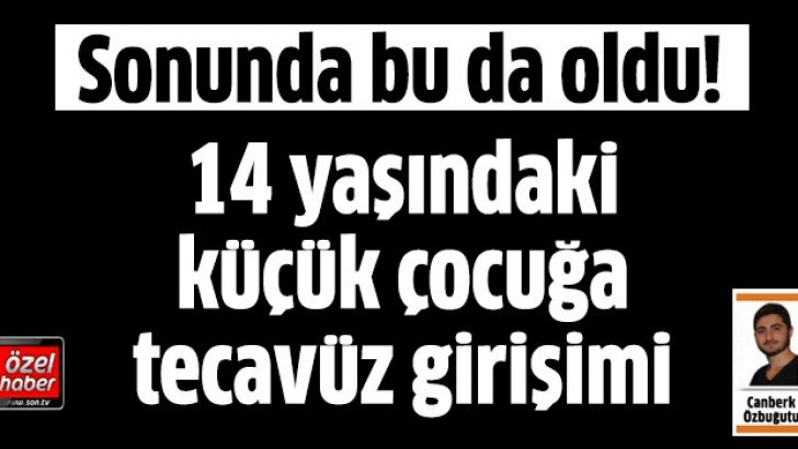 14 yaşındaki erkek çocuğa tecavüz girişimi