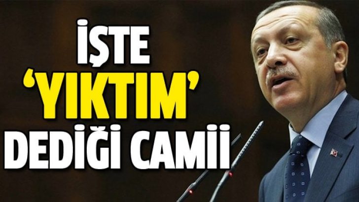 İşte Erdoğan’ın yıktım dediği camii