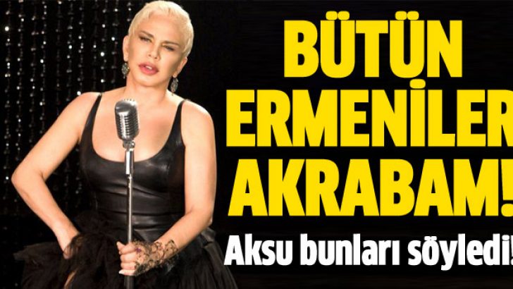 Sezen Aksu: Bütün Ermeniler akrabam