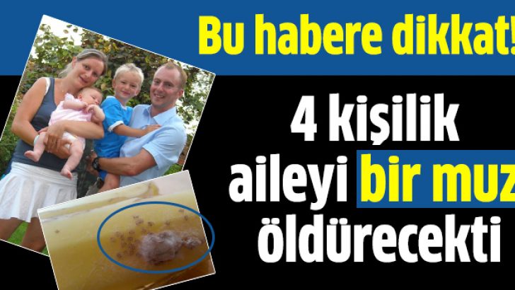 4 kişilik aileyi bir muz öldürecekti