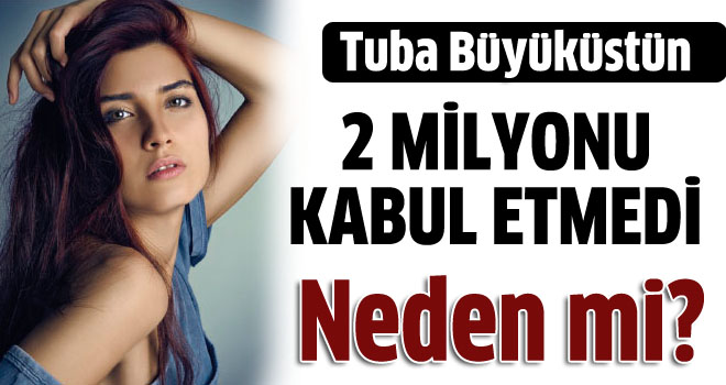 Tuba Büyüküstün 2 milyona 'hayır' dedi