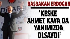 Başbakan Erdoğan: Keşke Ahmet Kaya da olsaydı