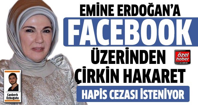 Emine Erdoğan’a Facebook üzerinden çirkin hakaret