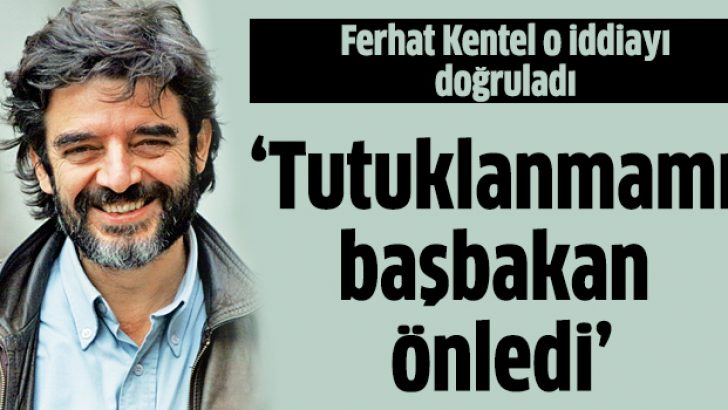 Ferhat Kentel o iddiayı doğruladı: Tutuklanmamı başbakan önledi