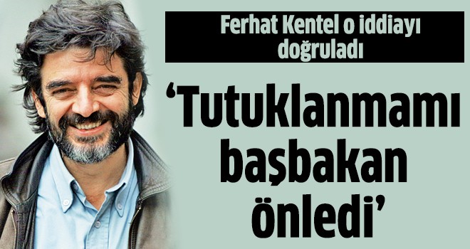Ferhat Kentel o iddiayı doğruladı: Tutuklanmamı başbakan önledi