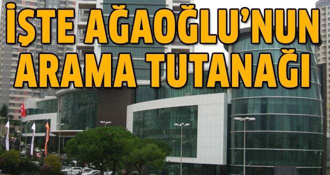 İşte Ağaoğlu'nun işyerinin arama tutanağı