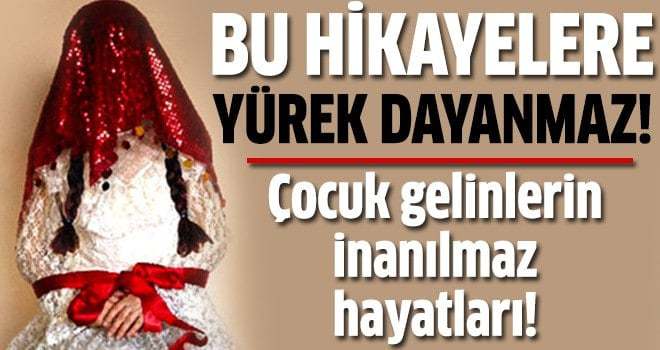 Çocuk gelinlerin yürek burkan hikayeleri