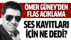 Ömer Güney ses kaydı için konuştu!