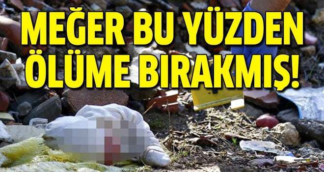 O bebeği annesi bu yüzden ölüme bırakmış