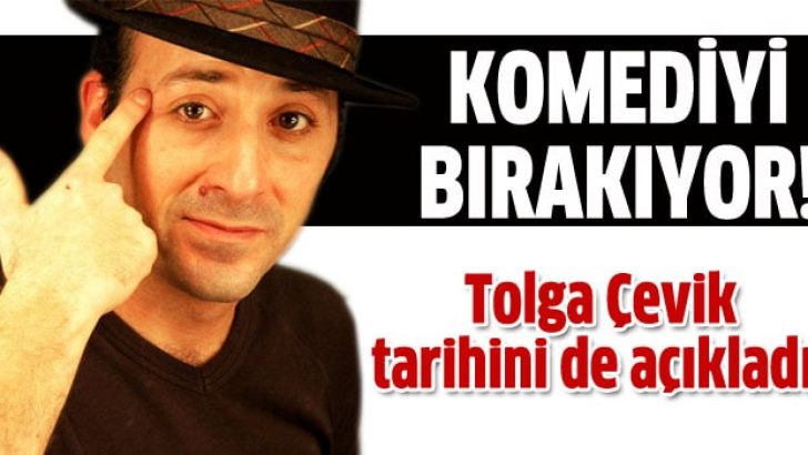Tolga Çevik komediyi bırakıyor!