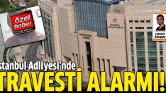 İstanbul Adliyesi’nde ‘travesti’ alarmı