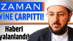 Zaman Gazetesi’nin haberi yine yalanlandı!