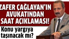 Zafer Çağlayan’ın avukatından saat açıklaması