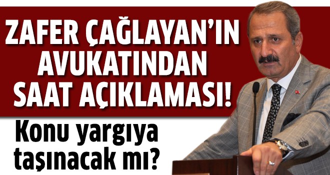 Zafer Çağlayan'ın avukatından saat açıklaması