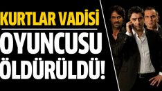 Kurtlar Vadisi oyuncusunu öldürdüler!