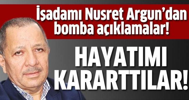 İşadamı Nusret Argun'dan bomba açıklamalar!