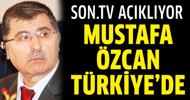 Cemaatin kasası Mustafa Özcan Türkiye'de