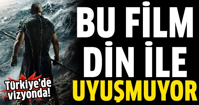 'Nuh: Büyük Tufan filmi dini kaynaklarla uyuşmuyor'