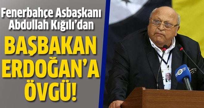 Abdullah Kığılı'dan Başbakan Erdoğan'a övgü!