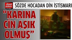 ”Karına cin aşık olmuş”