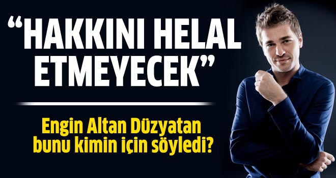 Engin Altan Düzyatan'dan şok sözler