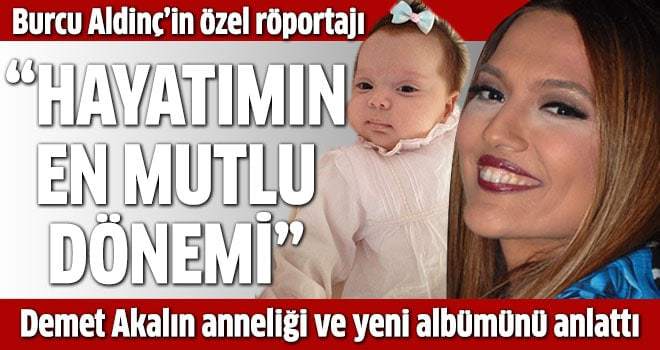 Demet Akalın: 'Hayatımın en mutlu dönemi'