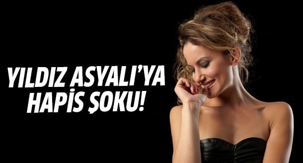 Yıldız Asyalı'ya hapis şoku!