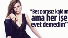 Serenay Sarıkaya: Beş parasız kaldım ama her işe evet demedim