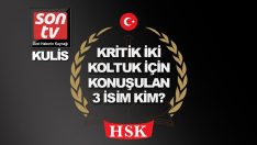 HSK’nın kritik iki koltuğu için konuşulan 3 isim!