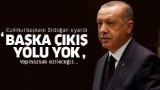 Cumhurbaşkanı Erdoğan’dan önemli uyarı: Başka çıkış yolu yok!