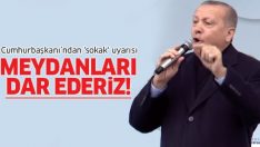 Cumhurbaşkanı Erdoğan’dan ‘sokak’ uyarısı: Meydanları dar ederiz!