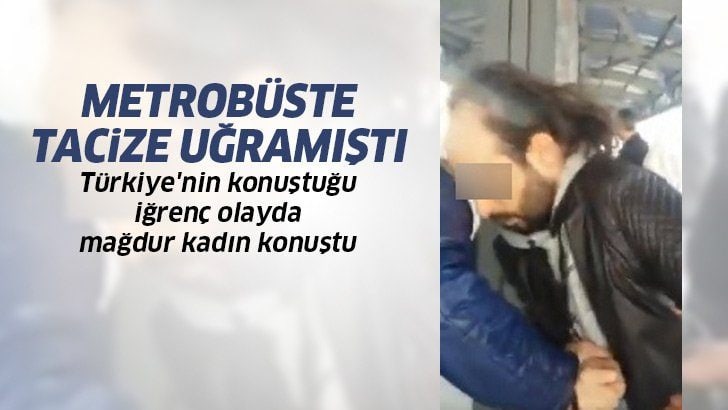 Metrobüs’tetacize uğrayan kadın konuştu!