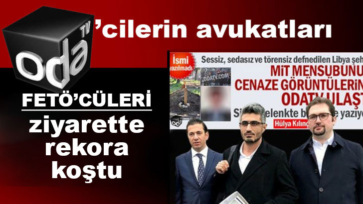 ODA TV'cilerin avukatları FETÖ'cüleri ziyarette rekora koştu!