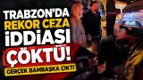 Cumhuriyet tarihinin en büyük trafik cezası iddiasında dikkat çeken detay!