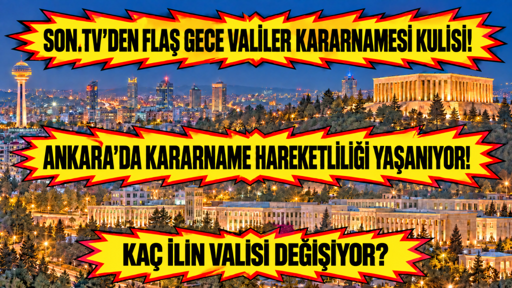 GÖZLER ANKARA’DA! Valiler kararnamesinde son aşamaya gelindiği öğrenildi!